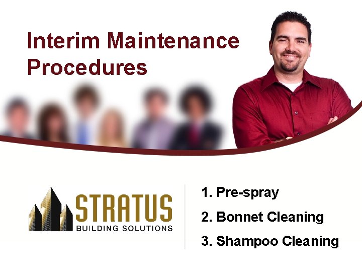 Interim Maintenance Procedures 1. Pre-spray 2. Bonnet Cleaning 3. Shampoo Cleaning 