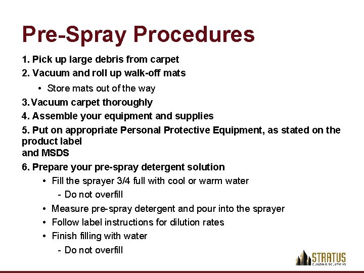 Pre-Spray Procedures 1. Pick up large debris from carpet 2. Vacuum and roll up