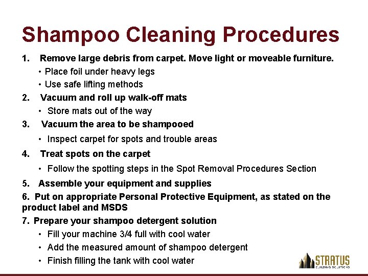 Shampoo Cleaning Procedures 1. Remove large debris from carpet. Move light or moveable furniture.