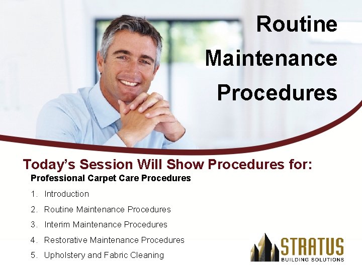 Routine Maintenance Procedures Today’s Session Will Show Procedures for: Professional Carpet Care Procedures 1.