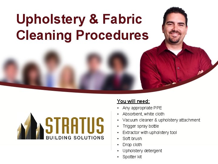 Upholstery & Fabric Cleaning Procedures You will need: • • • Any appropriate PPE