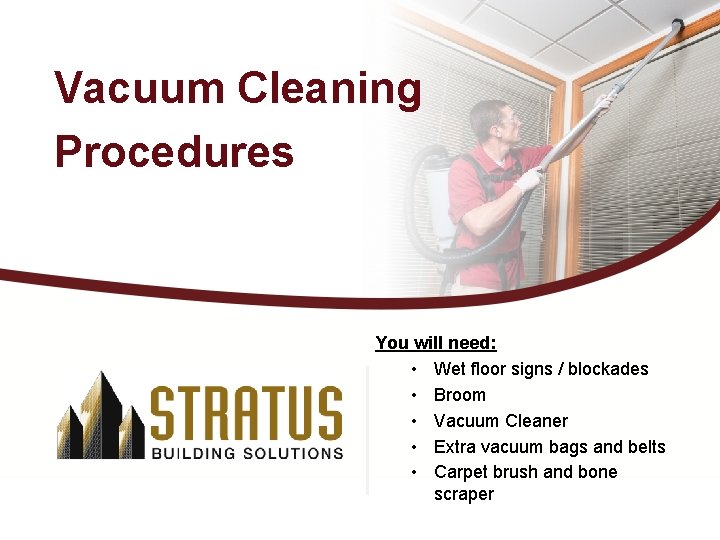 Vacuum Cleaning Procedures You will need: • Wet floor signs / blockades • Broom