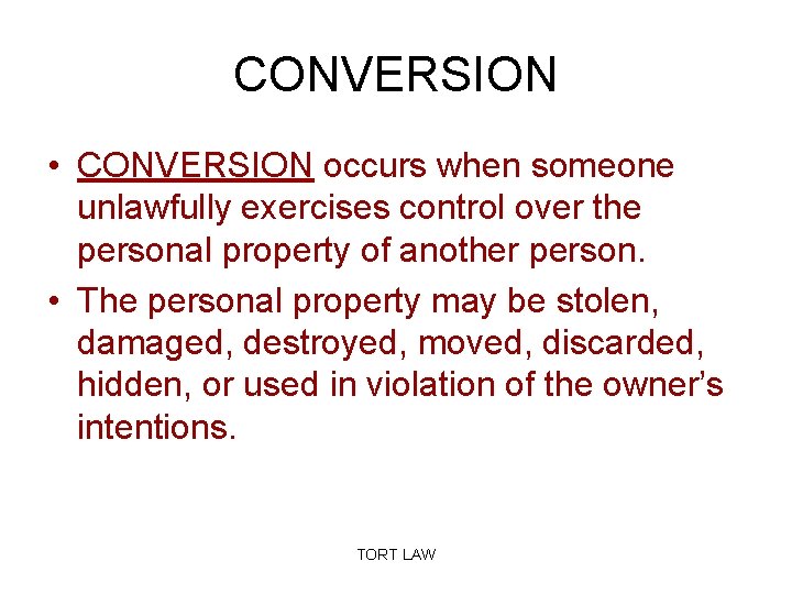 CONVERSION • CONVERSION occurs when someone unlawfully exercises control over the personal property of
