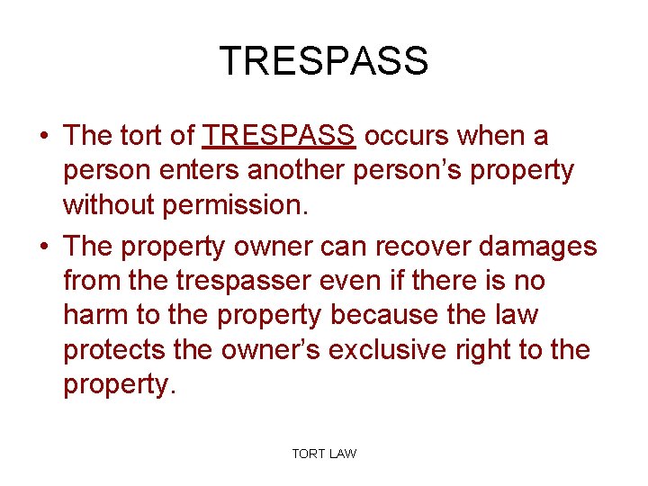 TRESPASS • The tort of TRESPASS occurs when a person enters another person’s property
