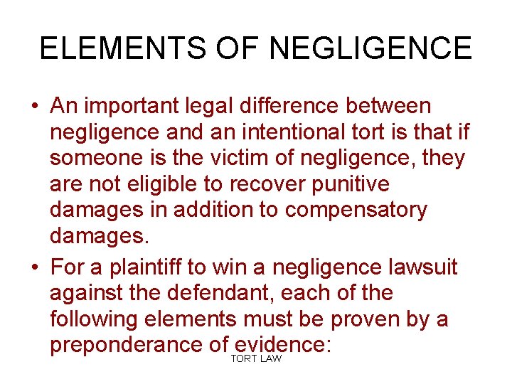 ELEMENTS OF NEGLIGENCE • An important legal difference between negligence and an intentional tort