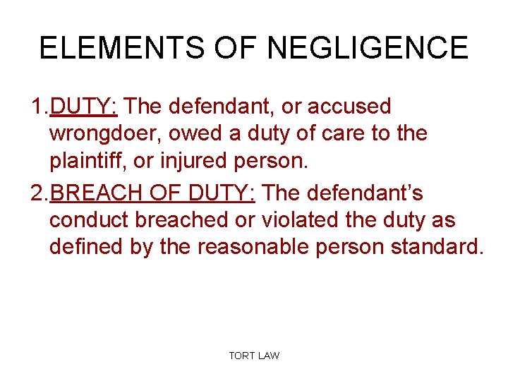 ELEMENTS OF NEGLIGENCE 1. DUTY: The defendant, or accused wrongdoer, owed a duty of