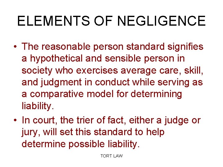 ELEMENTS OF NEGLIGENCE • The reasonable person standard signifies a hypothetical and sensible person