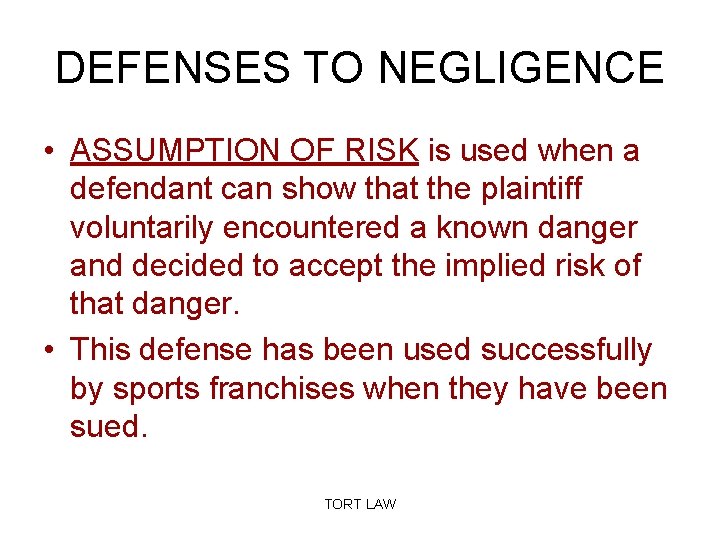 DEFENSES TO NEGLIGENCE • ASSUMPTION OF RISK is used when a defendant can show