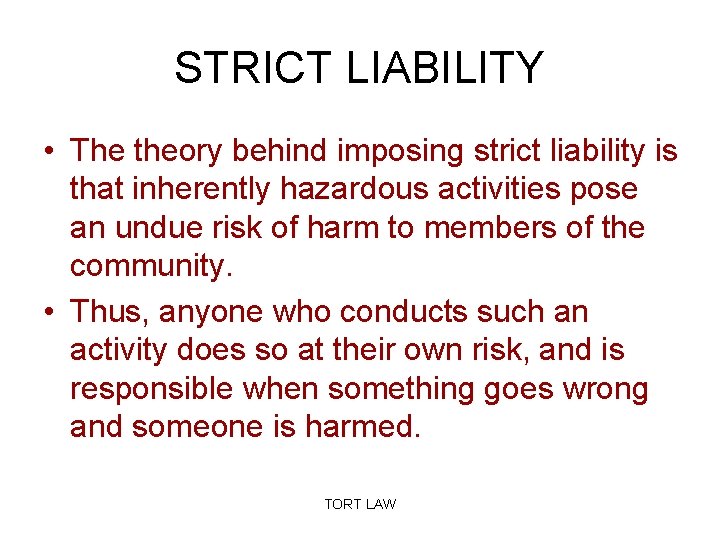 STRICT LIABILITY • The theory behind imposing strict liability is that inherently hazardous activities