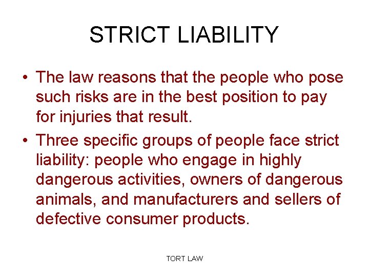 STRICT LIABILITY • The law reasons that the people who pose such risks are