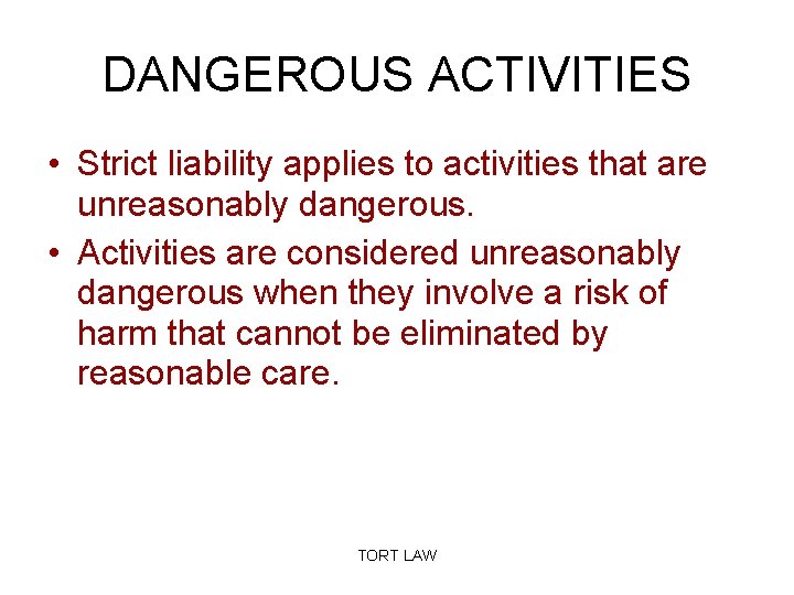 DANGEROUS ACTIVITIES • Strict liability applies to activities that are unreasonably dangerous. • Activities