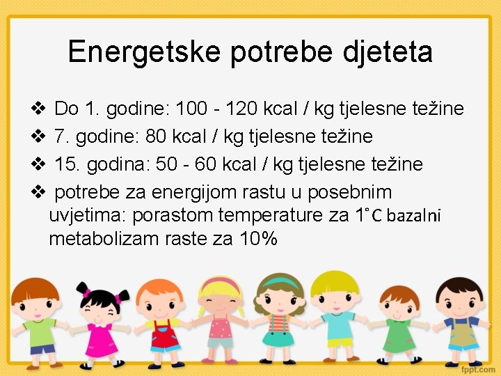 Energetske potrebe djeteta Do 1. godine: 100 - 120 kcal / kg tjelesne težine