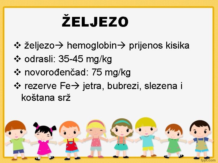 ŽELJEZO željezo hemoglobin prijenos kisika odrasli: 35 -45 mg/kg novorođenčad: 75 mg/kg rezerve Fe