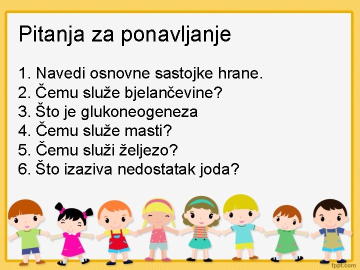 Pitanja za ponavljanje 1. Navedi osnovne sastojke hrane. 2. Čemu služe bjelančevine? 3. Što