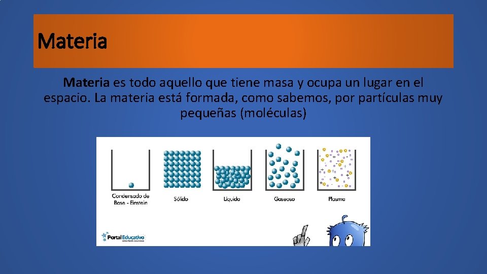 Materia es todo aquello que tiene masa y ocupa un lugar en el espacio.