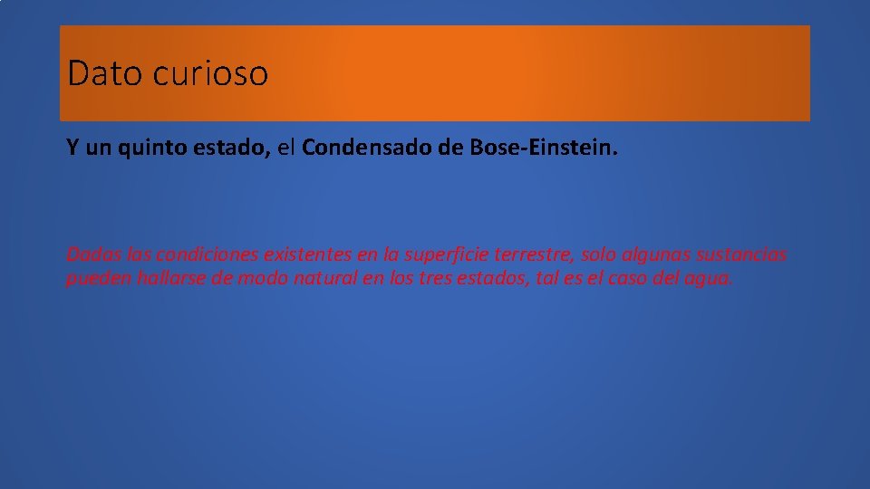 Dato curioso Y un quinto estado, el Condensado de Bose-Einstein. Dadas las condiciones existentes