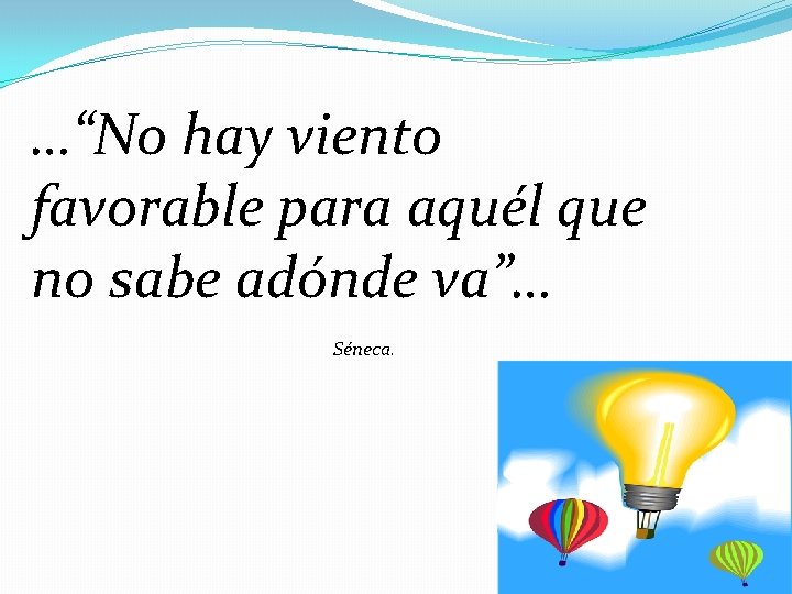 …“No hay viento favorable para aquél que no sabe adónde va”… Séneca. 