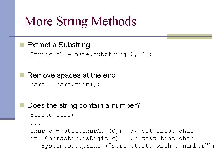 More String Methods n Extract a Substring String s 1 = name. substring(0, 4);