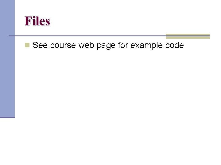 Files n See course web page for example code 