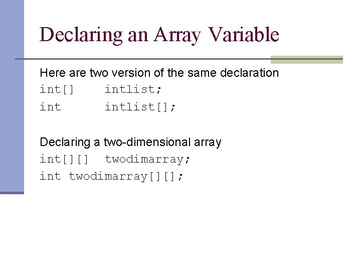 Declaring an Array Variable Here are two version of the same declaration int[] intlist;