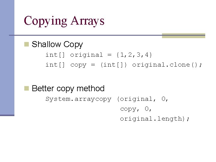 Copying Arrays n Shallow Copy int[] original = {1, 2, 3, 4} int[] copy