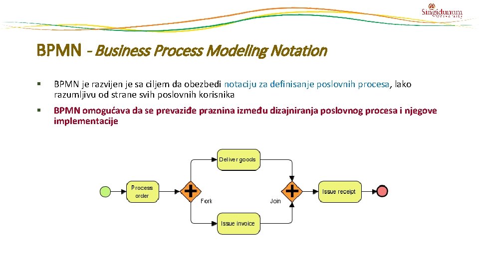 BPMN - Business Process Modeling Notation § BPMN je razvijen je sa ciljem da