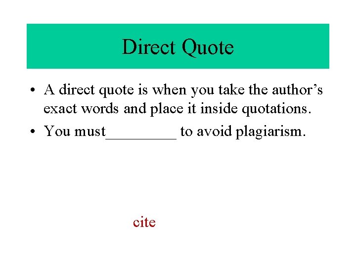 Direct Quote • A direct quote is when you take the author’s exact words