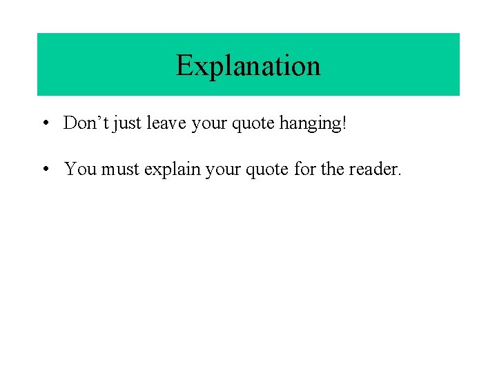 Explanation • Don’t just leave your quote hanging! • You must explain your quote