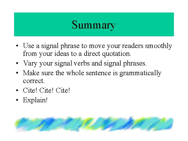 Summary • Use a signal phrase to move your readers smoothly from your ideas