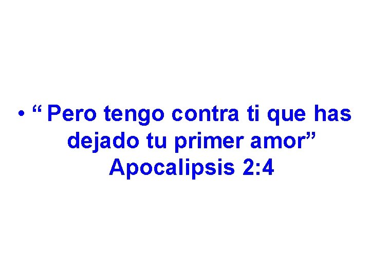  • “ Pero tengo contra ti que has dejado tu primer amor” Apocalipsis