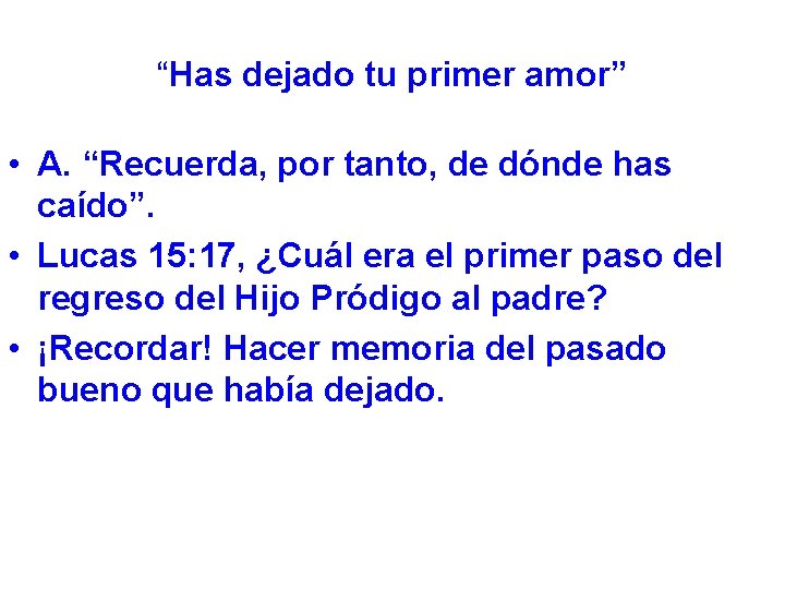 “Has dejado tu primer amor” • A. “Recuerda, por tanto, de dónde has caído”.