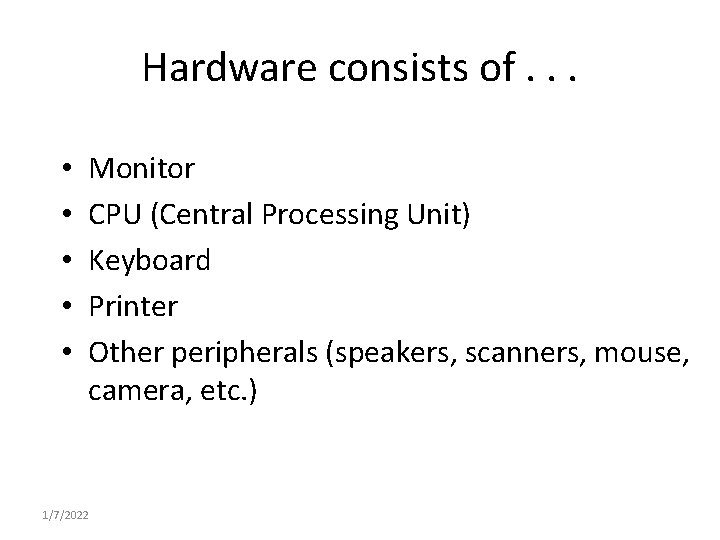 Hardware consists of. . . • • • Monitor CPU (Central Processing Unit) Keyboard Hardware consists of. . . • • • Monitor CPU (Central Processing Unit) Keyboard