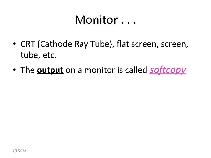 Monitor. . . • CRT (Cathode Ray Tube), flat screen, tube, etc. • The Monitor. . . • CRT (Cathode Ray Tube), flat screen, tube, etc. • The