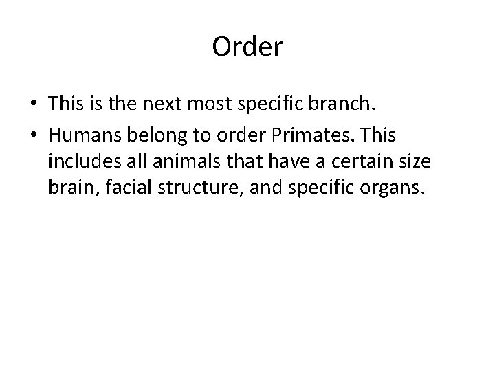 Order • This is the next most specific branch. • Humans belong to order