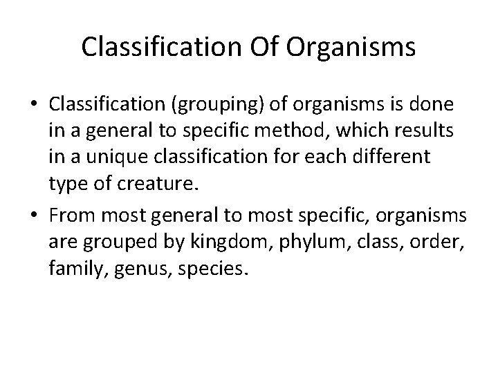 Classification Of Organisms • Classification (grouping) of organisms is done in a general to