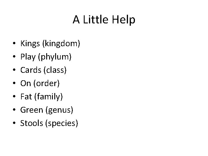 A Little Help • • Kings (kingdom) Play (phylum) Cards (class) On (order) Fat
