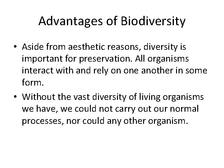 Advantages of Biodiversity • Aside from aesthetic reasons, diversity is important for preservation. All