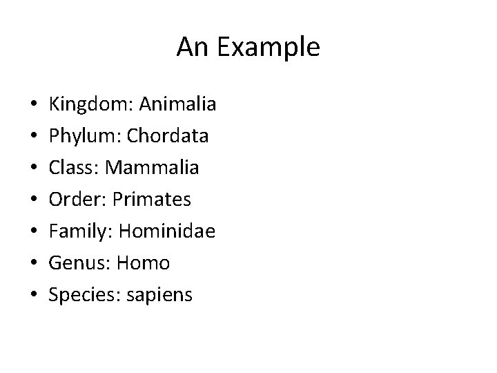 An Example • • Kingdom: Animalia Phylum: Chordata Class: Mammalia Order: Primates Family: Hominidae