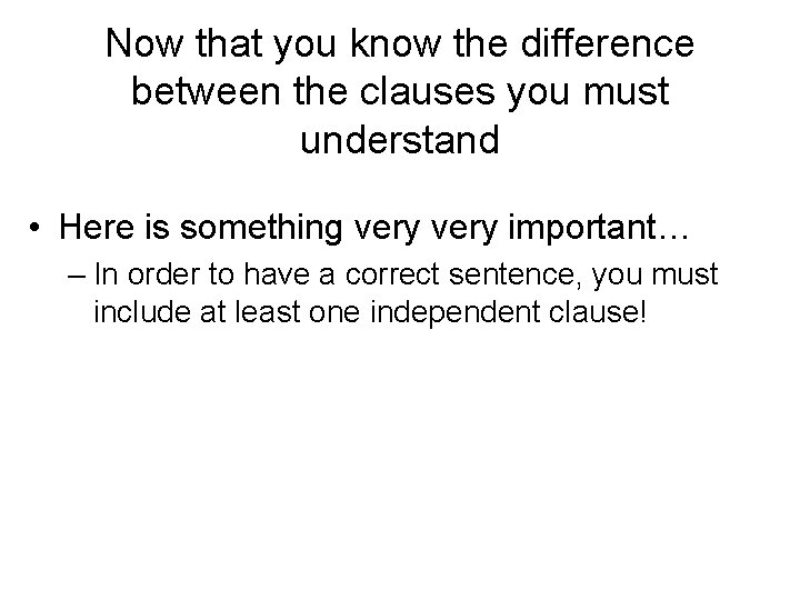 Now that you know the difference between the clauses you must understand • Here