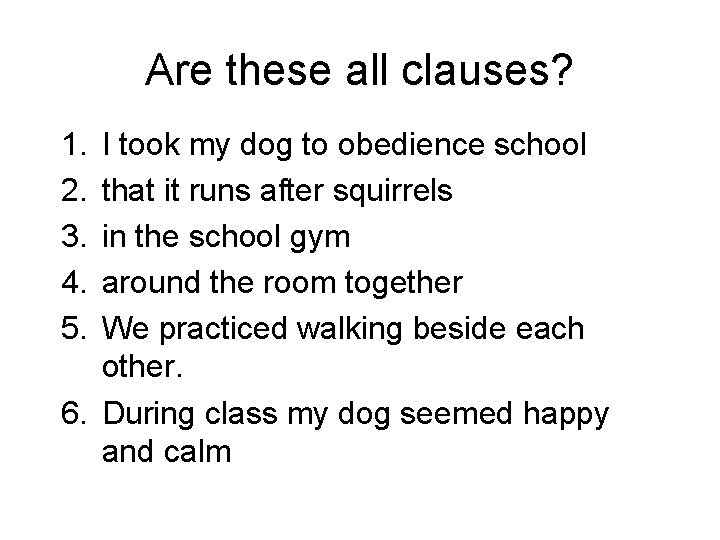 Are these all clauses? 1. 2. 3. 4. 5. I took my dog to