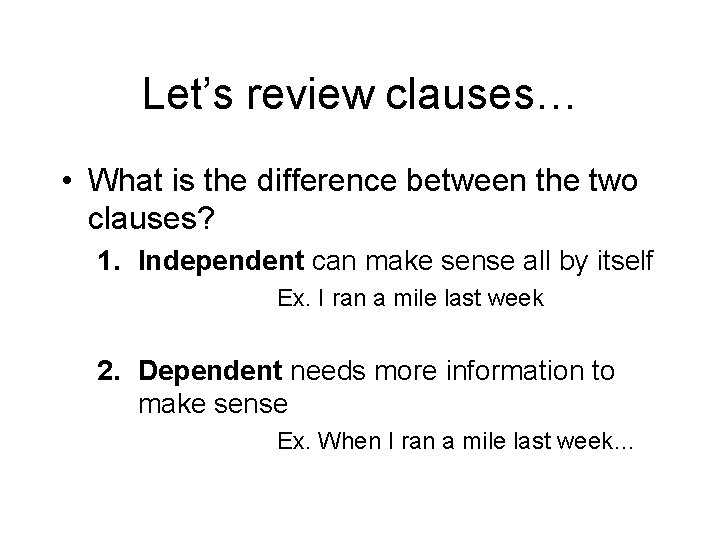 Let’s review clauses… • What is the difference between the two clauses? 1. Independent