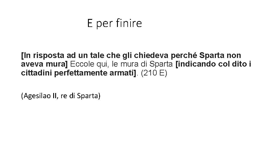 E per finire [In risposta ad un tale che gli chiedeva perché Sparta non