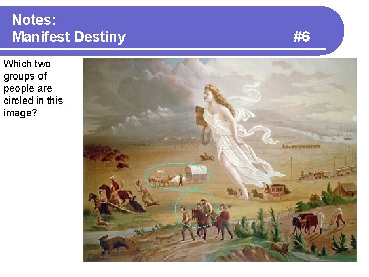 Notes: Manifest Destiny Which two groups of people are circled in this image? #6