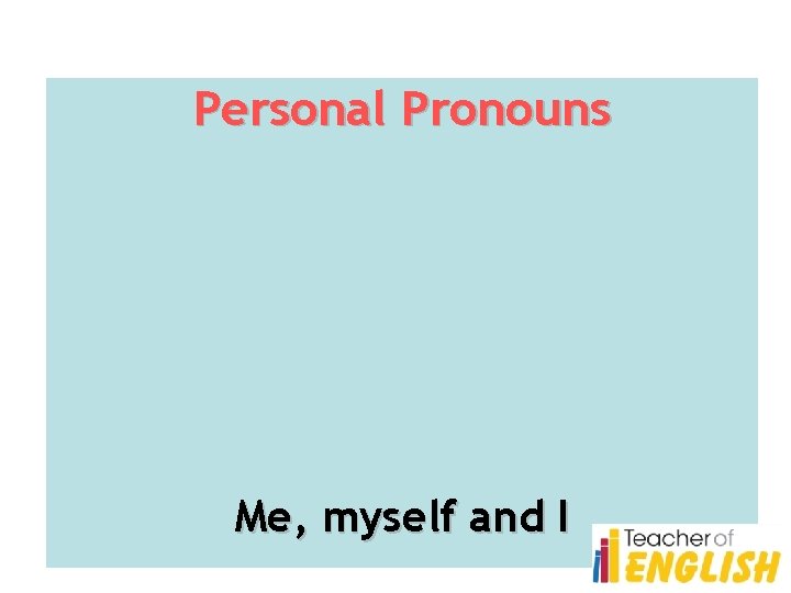 Personal Pronouns Me, myself and I 
