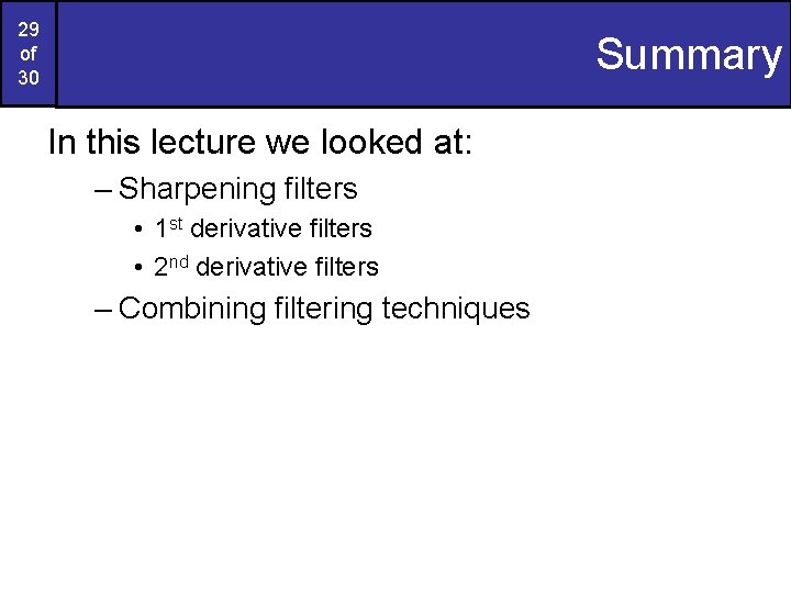 29 of 30 Summary In this lecture we looked at: – Sharpening filters •