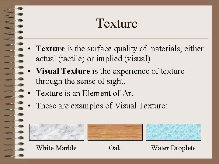 Texture • Texture is the surface quality of materials, either actual (tactile) or implied