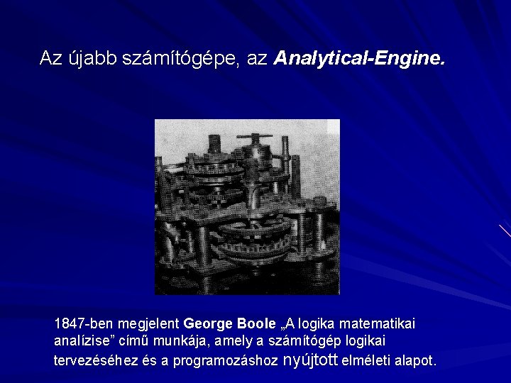 Az újabb számítógépe, az Analytical-Engine. 1847 -ben megjelent George Boole „A logika matematikai analízise”