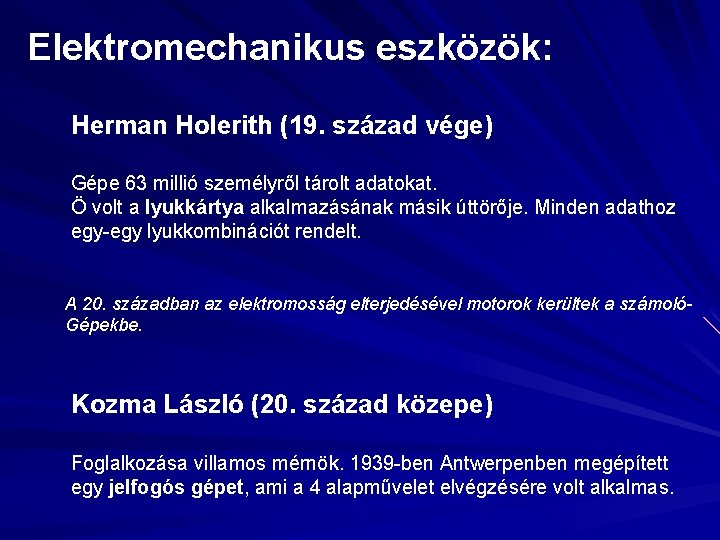 Elektromechanikus eszközök: Herman Holerith (19. század vége) Gépe 63 millió személyről tárolt adatokat. Ö