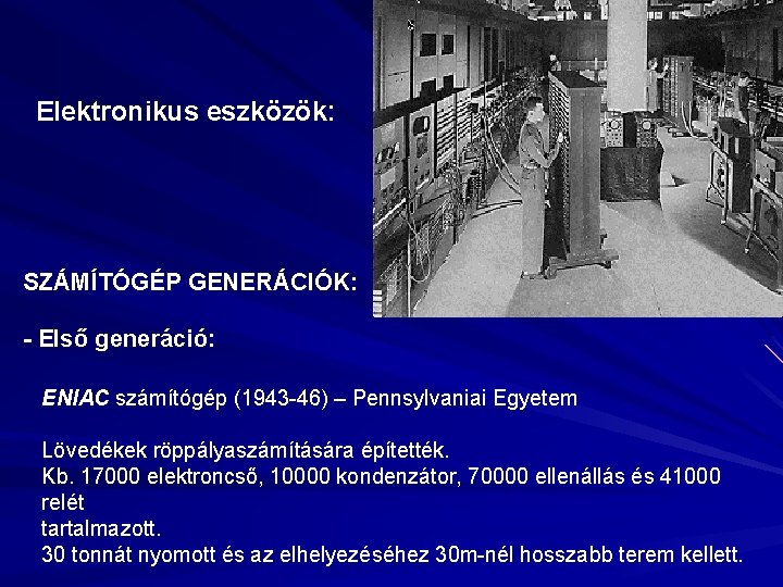 Elektronikus eszközök: SZÁMÍTÓGÉP GENERÁCIÓK: - Első generáció: ENIAC számítógép (1943 -46) – Pennsylvaniai Egyetem