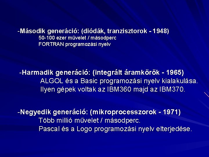 -Második generáció: (diódák, tranzisztorok - 1948) 50 -100 ezer művelet / másodperc FORTRAN programozási